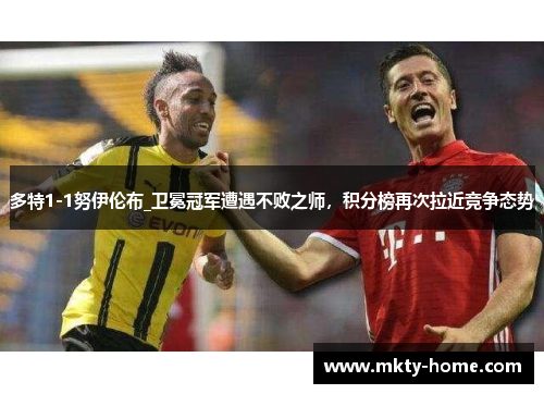 多特1-1努伊伦布_卫冕冠军遭遇不败之师，积分榜再次拉近竞争态势